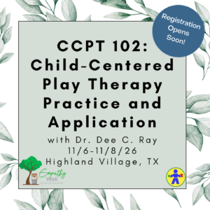 11/6-11/8/2026 - CCPT 102: Child-Centered Play Therapy Practice and Application (Highland Village, TX)