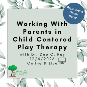 12/4/2026 - 6 CEs - Working With Parents in Child-Centered Play Therapy (Virtual)